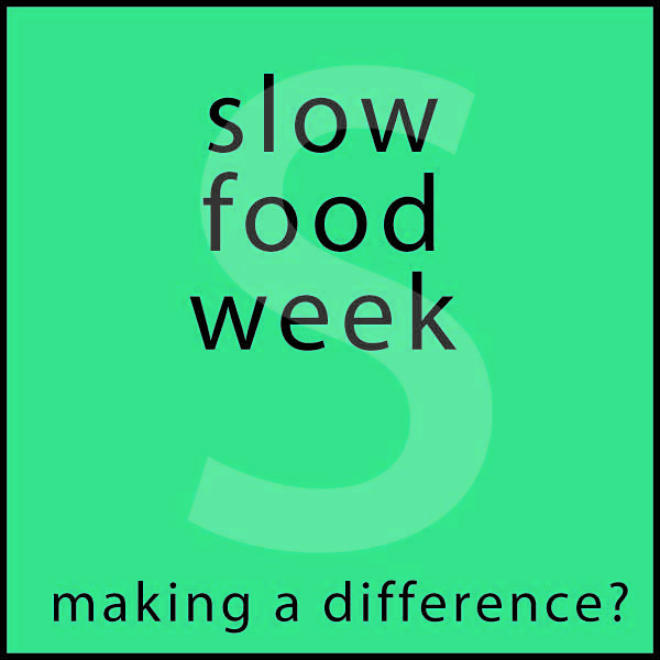 slow food week - making a difference?
