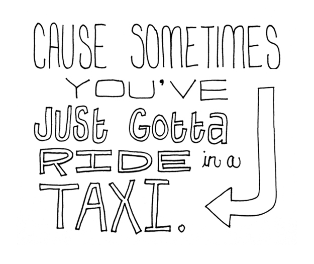 Cause sometimes you've just gotta ride in a taxi