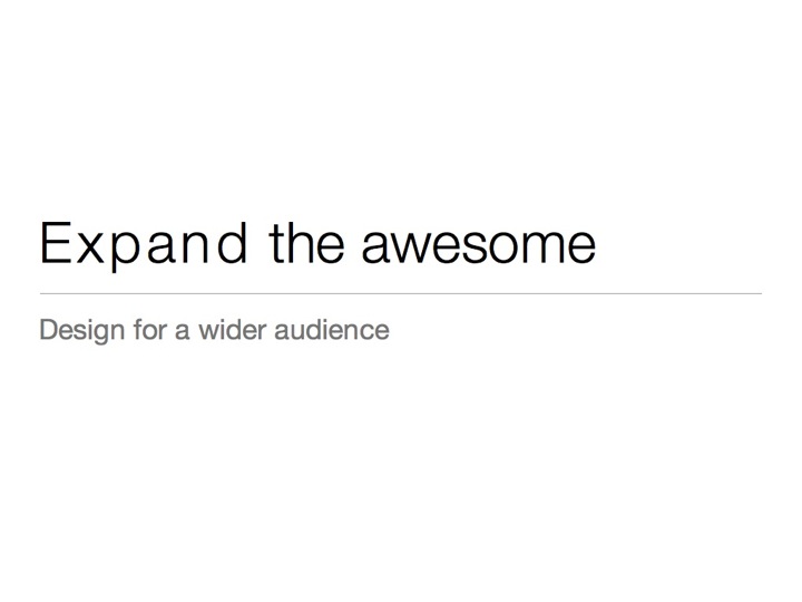 Expand the Awesome: Design for a wider audience title slide