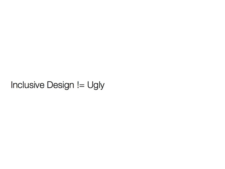 Inclusive Design != (does not equal) Ugly