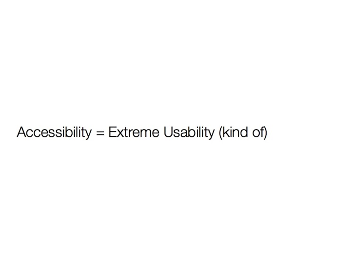 Accessibility = Extreme Usability (kind of)