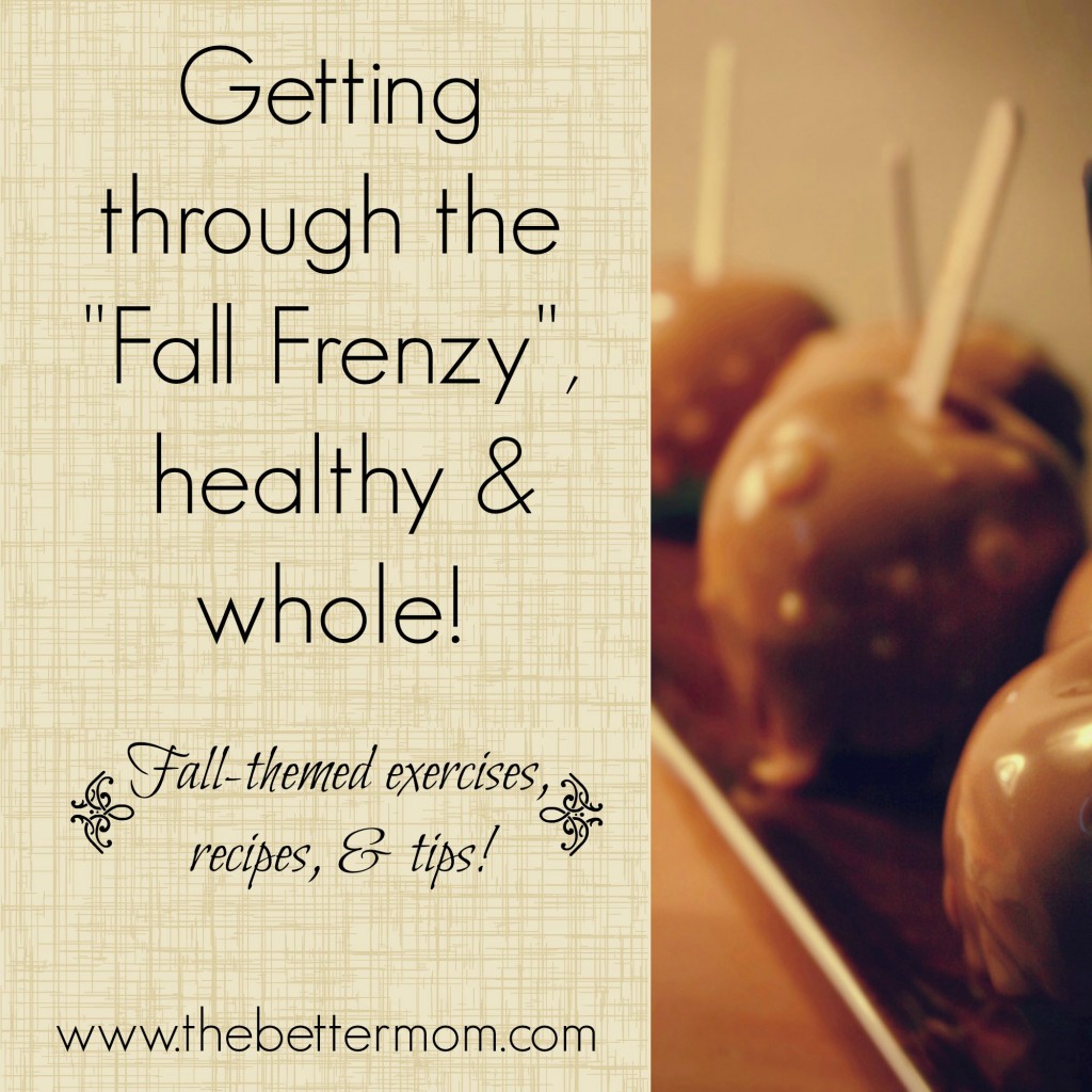 Getting through the "Fall Frenzy", healthy & whole! | thebettermom.com