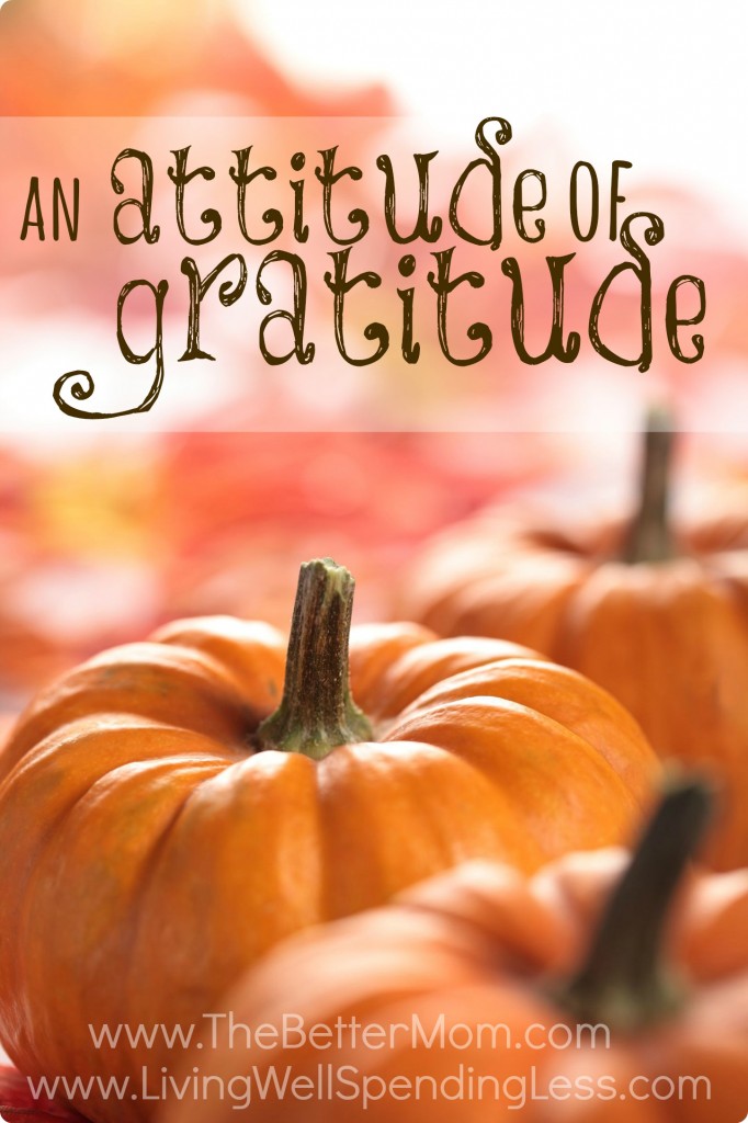 An Attitude of Gratitude.  Teaching gratitude to our kids starts with a change in our own hearts.