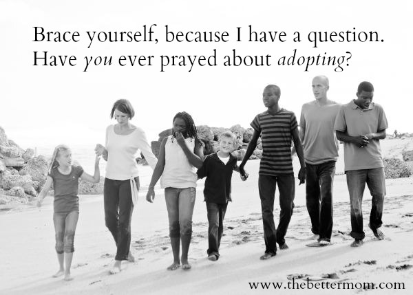 Important questions about adoption : Have you ever prayed about adoption?