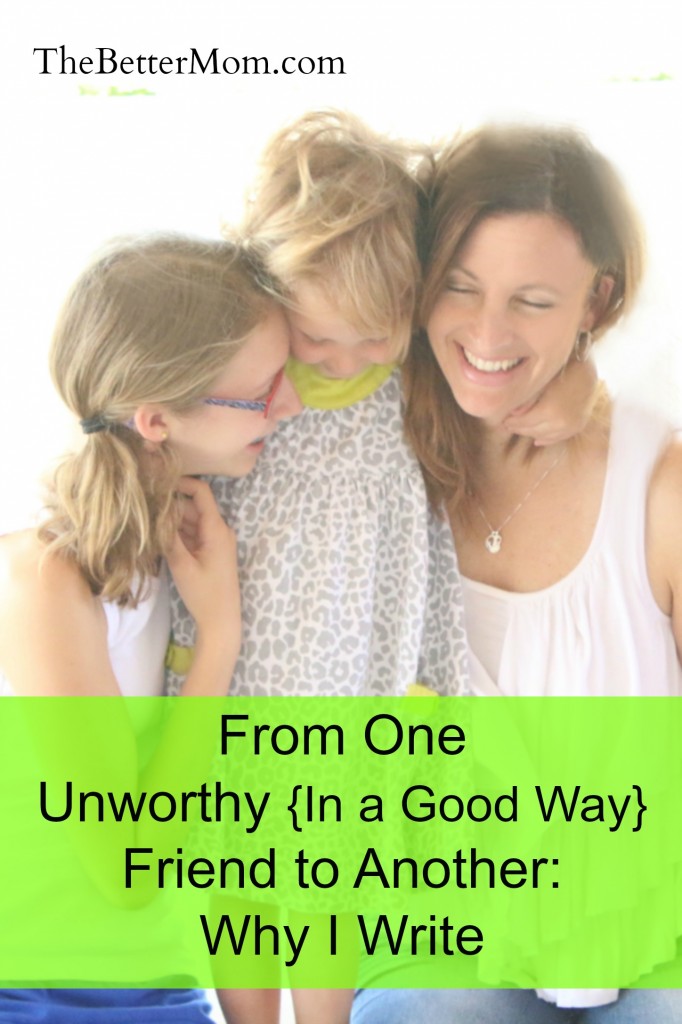 from one unworthy in a good way friend to another: why I write