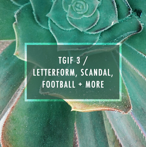 TGIF 3 / Letterform, Scandal, Football + More